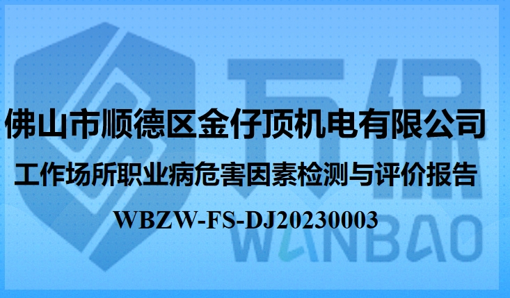 佛山(shān)市順德(dé)區(qū)金仔頂機電(diàn)有限公司工作(zuò)場所職業病危害因素檢測與評價報告