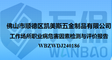 佛山(shān)市順德(dé)區(qū)凱美斯五金制品有限公司工作(zuò)場所職業病危害因素檢測與評價報告