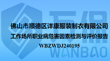 佛山(shān)市順德(dé)區(qū)詳康服裝(zhuāng)制衣有限公司工作(zuò)場所職業病危害因素檢測與評價報告